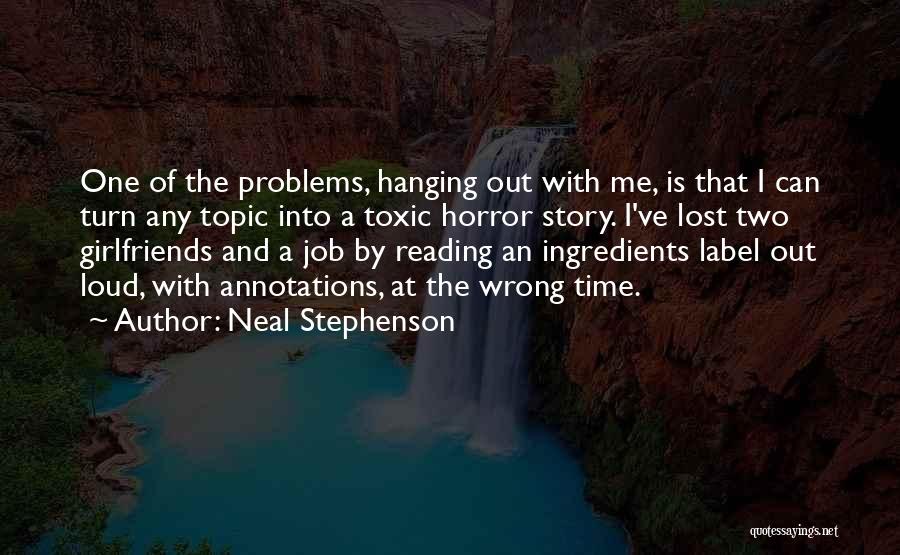 Neal Stephenson Quotes: One Of The Problems, Hanging Out With Me, Is That I Can Turn Any Topic Into A Toxic Horror Story.