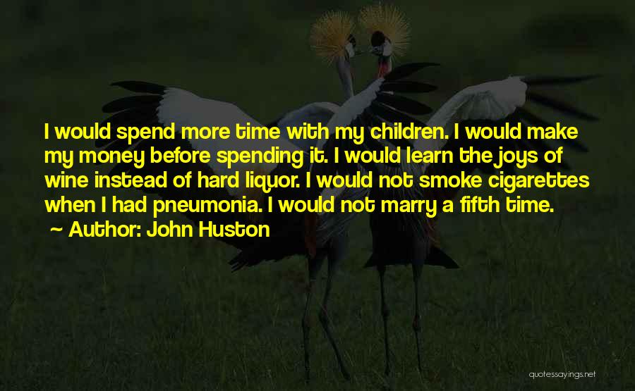 John Huston Quotes: I Would Spend More Time With My Children. I Would Make My Money Before Spending It. I Would Learn The