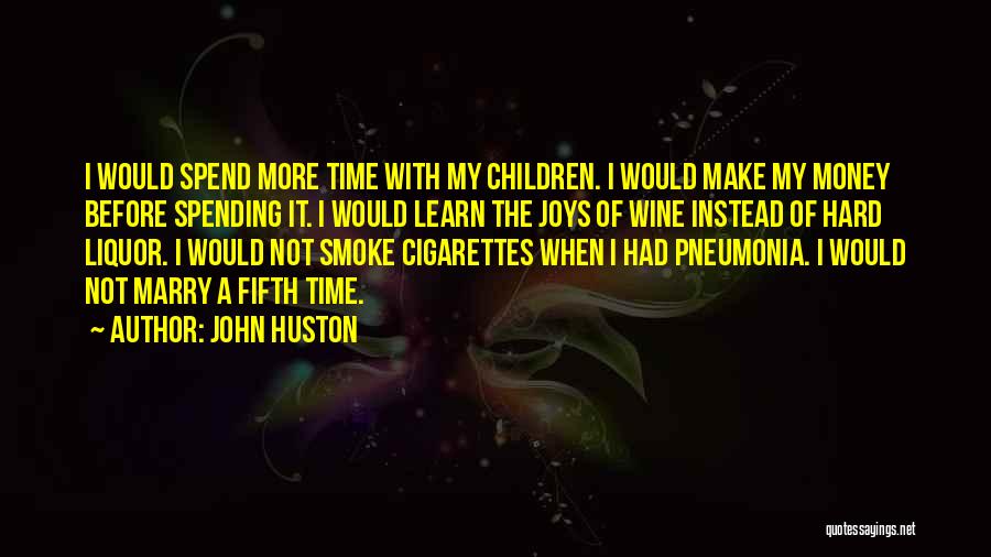 John Huston Quotes: I Would Spend More Time With My Children. I Would Make My Money Before Spending It. I Would Learn The