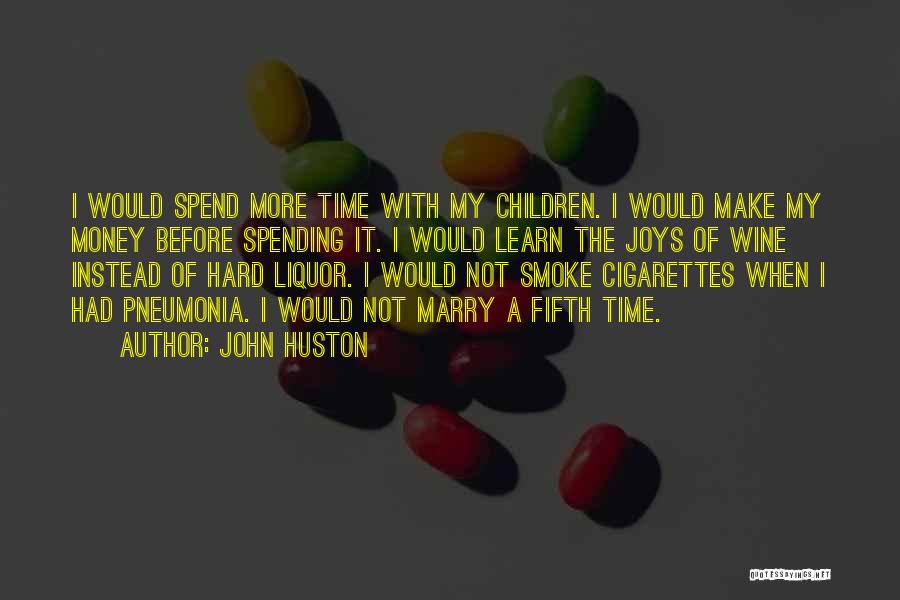 John Huston Quotes: I Would Spend More Time With My Children. I Would Make My Money Before Spending It. I Would Learn The