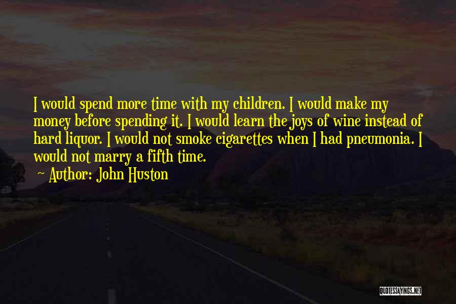 John Huston Quotes: I Would Spend More Time With My Children. I Would Make My Money Before Spending It. I Would Learn The