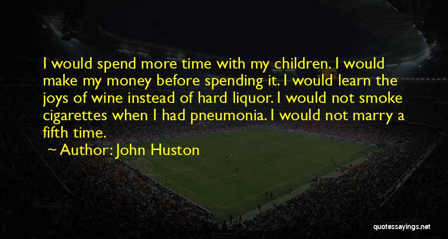 John Huston Quotes: I Would Spend More Time With My Children. I Would Make My Money Before Spending It. I Would Learn The