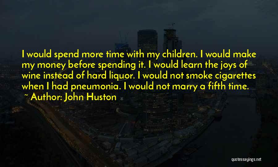 John Huston Quotes: I Would Spend More Time With My Children. I Would Make My Money Before Spending It. I Would Learn The