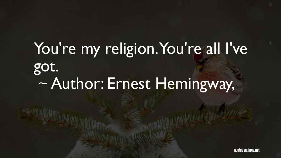 Ernest Hemingway, Quotes: You're My Religion. You're All I've Got.