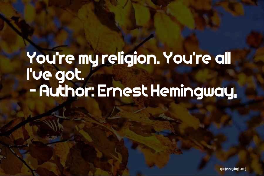 Ernest Hemingway, Quotes: You're My Religion. You're All I've Got.