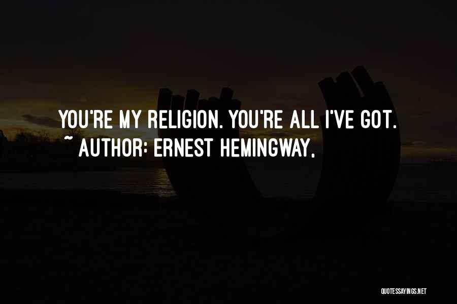 Ernest Hemingway, Quotes: You're My Religion. You're All I've Got.
