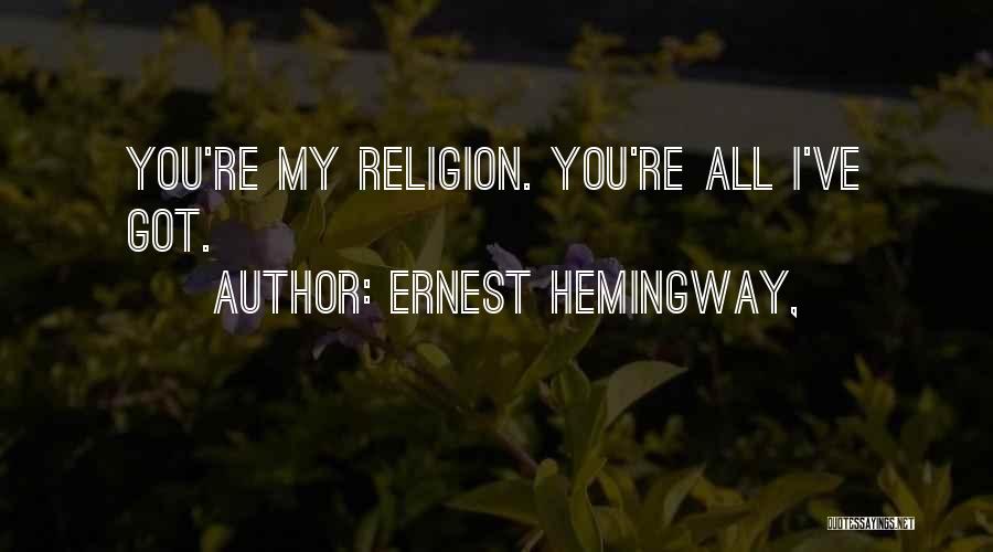 Ernest Hemingway, Quotes: You're My Religion. You're All I've Got.