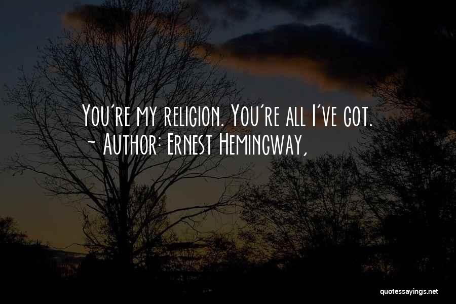 Ernest Hemingway, Quotes: You're My Religion. You're All I've Got.