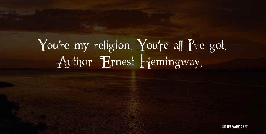 Ernest Hemingway, Quotes: You're My Religion. You're All I've Got.