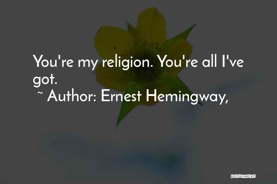 Ernest Hemingway, Quotes: You're My Religion. You're All I've Got.