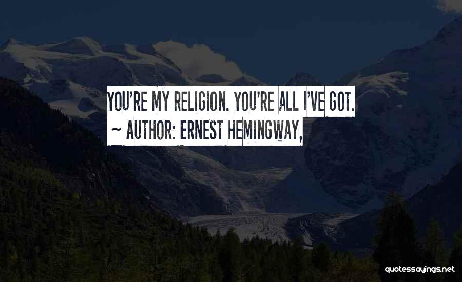 Ernest Hemingway, Quotes: You're My Religion. You're All I've Got.