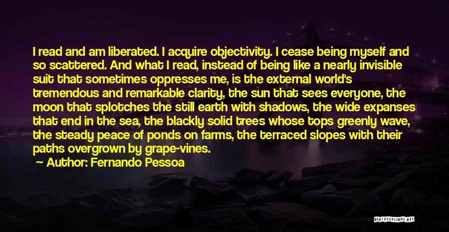 Fernando Pessoa Quotes: I Read And Am Liberated. I Acquire Objectivity. I Cease Being Myself And So Scattered. And What I Read, Instead