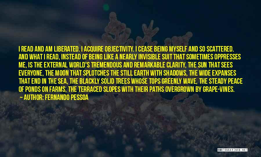 Fernando Pessoa Quotes: I Read And Am Liberated. I Acquire Objectivity. I Cease Being Myself And So Scattered. And What I Read, Instead