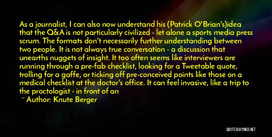 Knute Berger Quotes: As A Journalist, I Can Also Now Understand His (patrick O'brian's)idea That The Q&a Is Not Particularly Civilized - Let