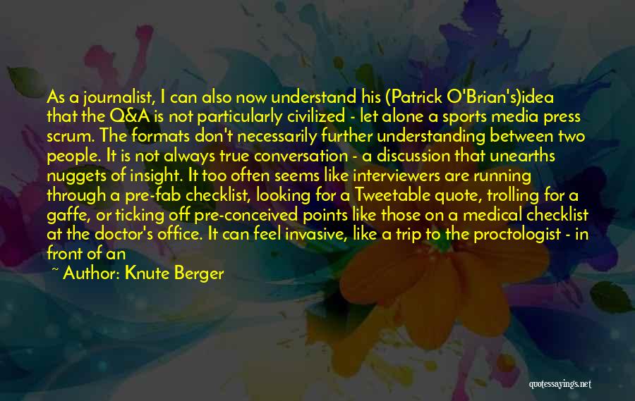 Knute Berger Quotes: As A Journalist, I Can Also Now Understand His (patrick O'brian's)idea That The Q&a Is Not Particularly Civilized - Let