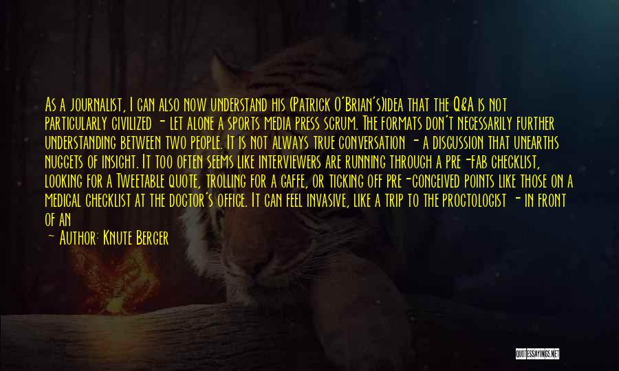 Knute Berger Quotes: As A Journalist, I Can Also Now Understand His (patrick O'brian's)idea That The Q&a Is Not Particularly Civilized - Let