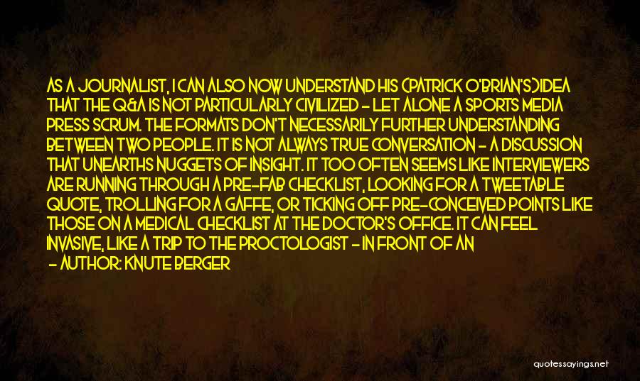 Knute Berger Quotes: As A Journalist, I Can Also Now Understand His (patrick O'brian's)idea That The Q&a Is Not Particularly Civilized - Let