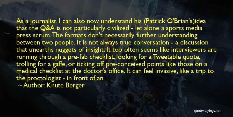 Knute Berger Quotes: As A Journalist, I Can Also Now Understand His (patrick O'brian's)idea That The Q&a Is Not Particularly Civilized - Let