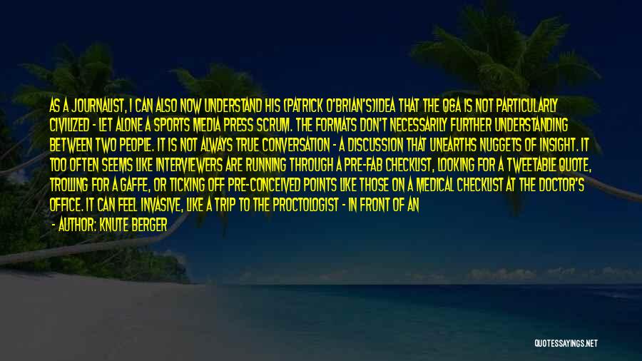 Knute Berger Quotes: As A Journalist, I Can Also Now Understand His (patrick O'brian's)idea That The Q&a Is Not Particularly Civilized - Let