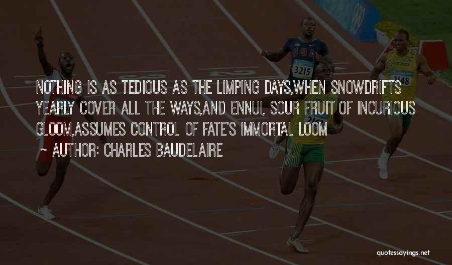 Charles Baudelaire Quotes: Nothing Is As Tedious As The Limping Days,when Snowdrifts Yearly Cover All The Ways,and Ennui, Sour Fruit Of Incurious Gloom,assumes