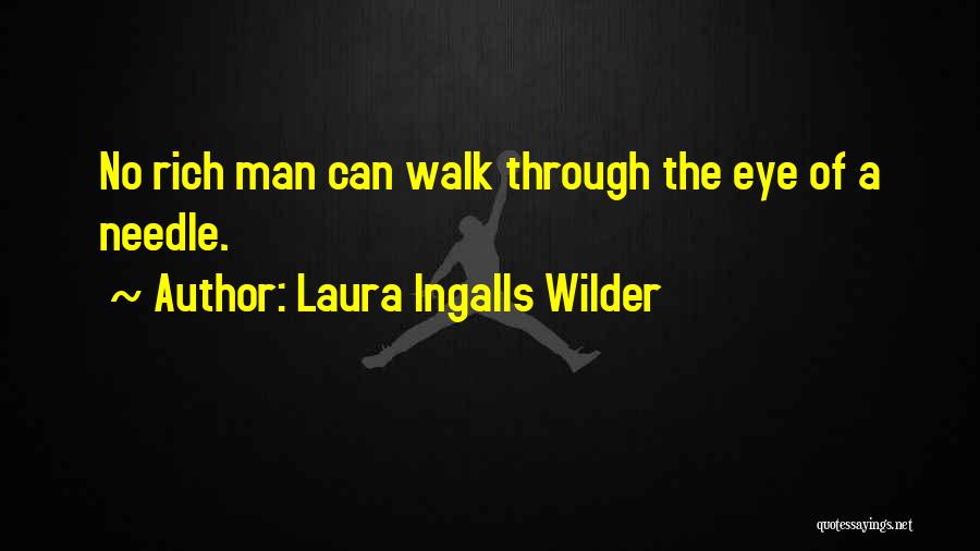 Laura Ingalls Wilder Quotes: No Rich Man Can Walk Through The Eye Of A Needle.