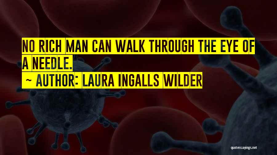 Laura Ingalls Wilder Quotes: No Rich Man Can Walk Through The Eye Of A Needle.