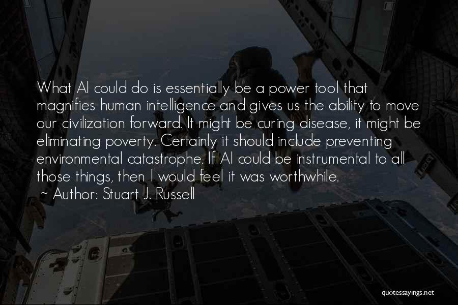 Stuart J. Russell Quotes: What Ai Could Do Is Essentially Be A Power Tool That Magnifies Human Intelligence And Gives Us The Ability To