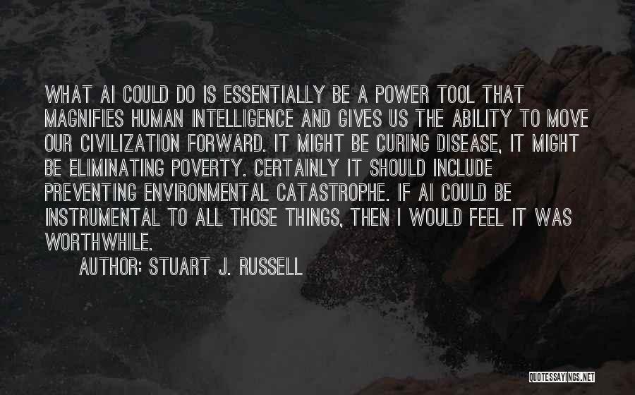 Stuart J. Russell Quotes: What Ai Could Do Is Essentially Be A Power Tool That Magnifies Human Intelligence And Gives Us The Ability To