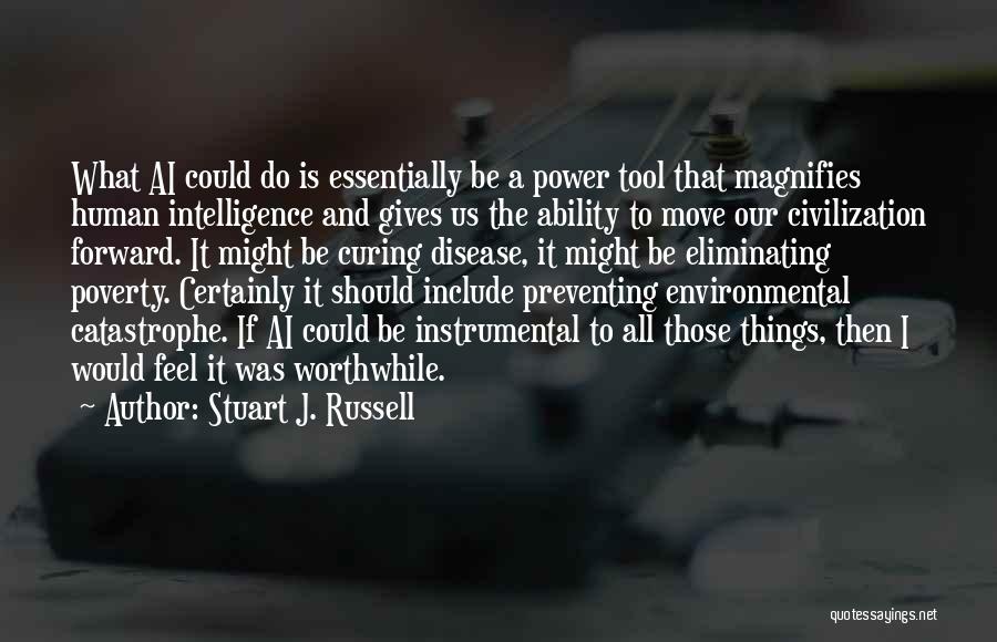 Stuart J. Russell Quotes: What Ai Could Do Is Essentially Be A Power Tool That Magnifies Human Intelligence And Gives Us The Ability To