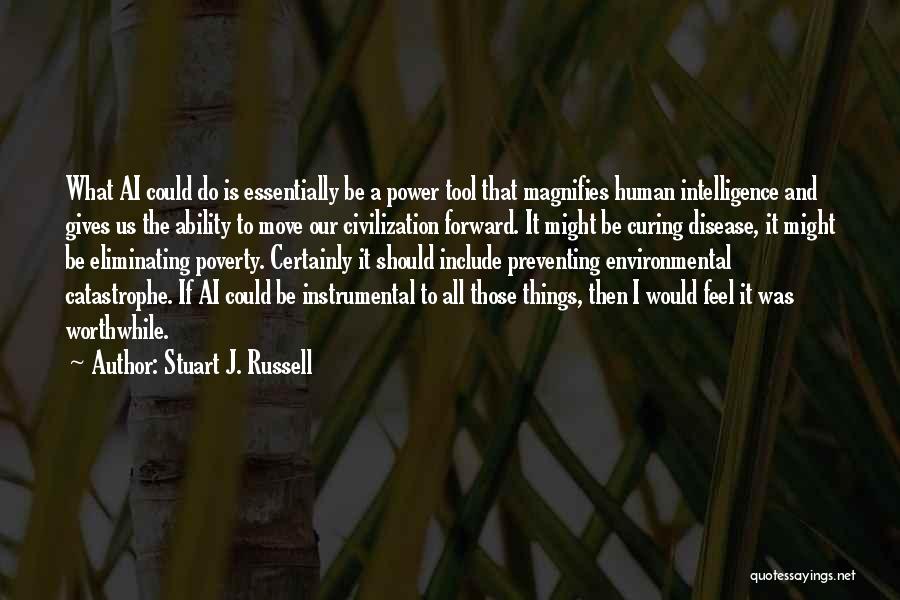 Stuart J. Russell Quotes: What Ai Could Do Is Essentially Be A Power Tool That Magnifies Human Intelligence And Gives Us The Ability To