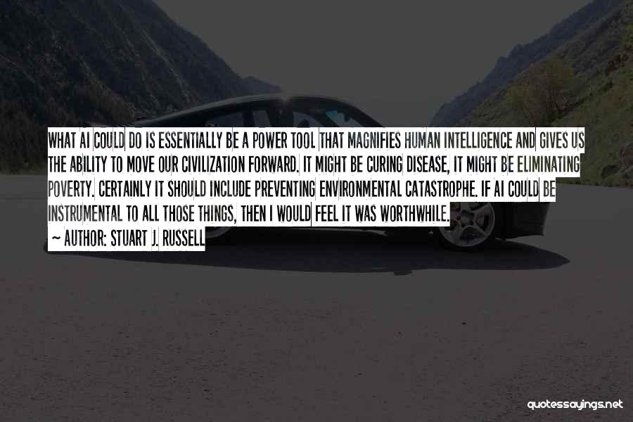 Stuart J. Russell Quotes: What Ai Could Do Is Essentially Be A Power Tool That Magnifies Human Intelligence And Gives Us The Ability To