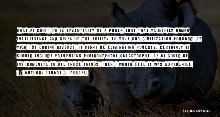 Stuart J. Russell Quotes: What Ai Could Do Is Essentially Be A Power Tool That Magnifies Human Intelligence And Gives Us The Ability To