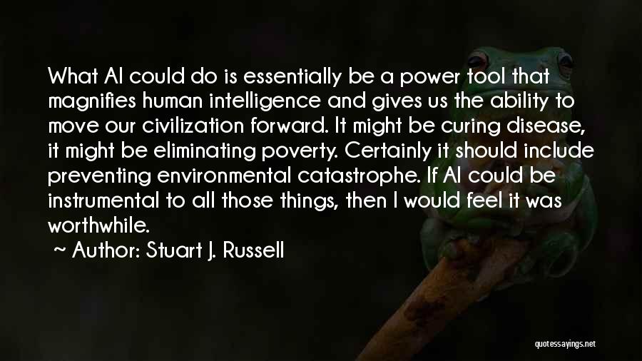 Stuart J. Russell Quotes: What Ai Could Do Is Essentially Be A Power Tool That Magnifies Human Intelligence And Gives Us The Ability To