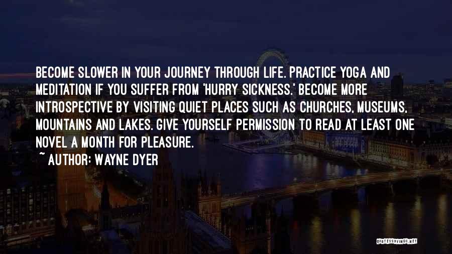 Wayne Dyer Quotes: Become Slower In Your Journey Through Life. Practice Yoga And Meditation If You Suffer From 'hurry Sickness.' Become More Introspective