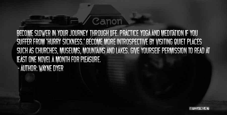 Wayne Dyer Quotes: Become Slower In Your Journey Through Life. Practice Yoga And Meditation If You Suffer From 'hurry Sickness.' Become More Introspective