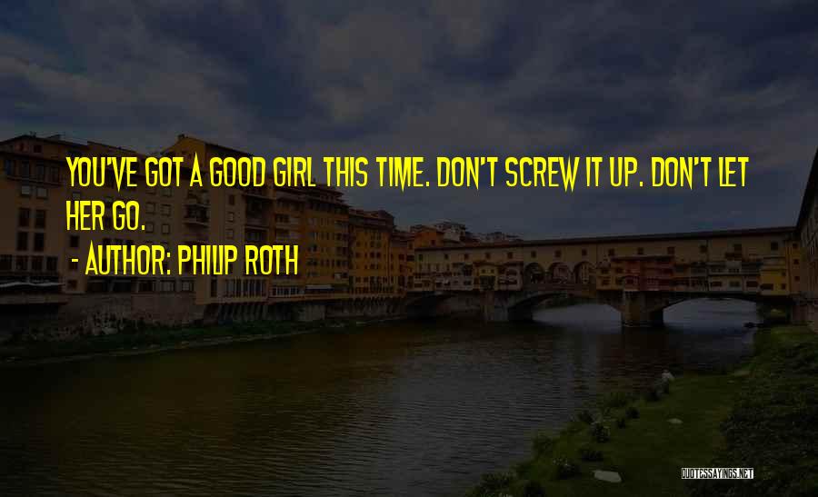 Philip Roth Quotes: You've Got A Good Girl This Time. Don't Screw It Up. Don't Let Her Go.