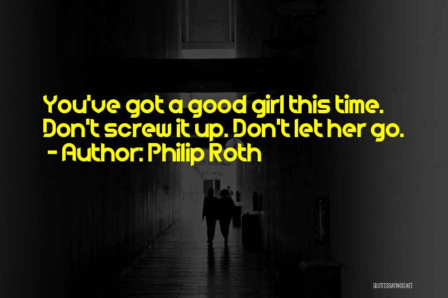 Philip Roth Quotes: You've Got A Good Girl This Time. Don't Screw It Up. Don't Let Her Go.