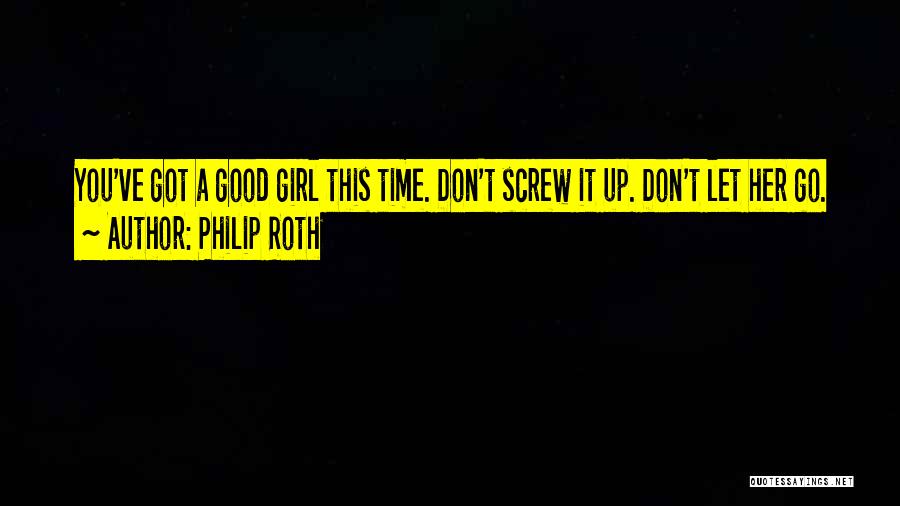 Philip Roth Quotes: You've Got A Good Girl This Time. Don't Screw It Up. Don't Let Her Go.