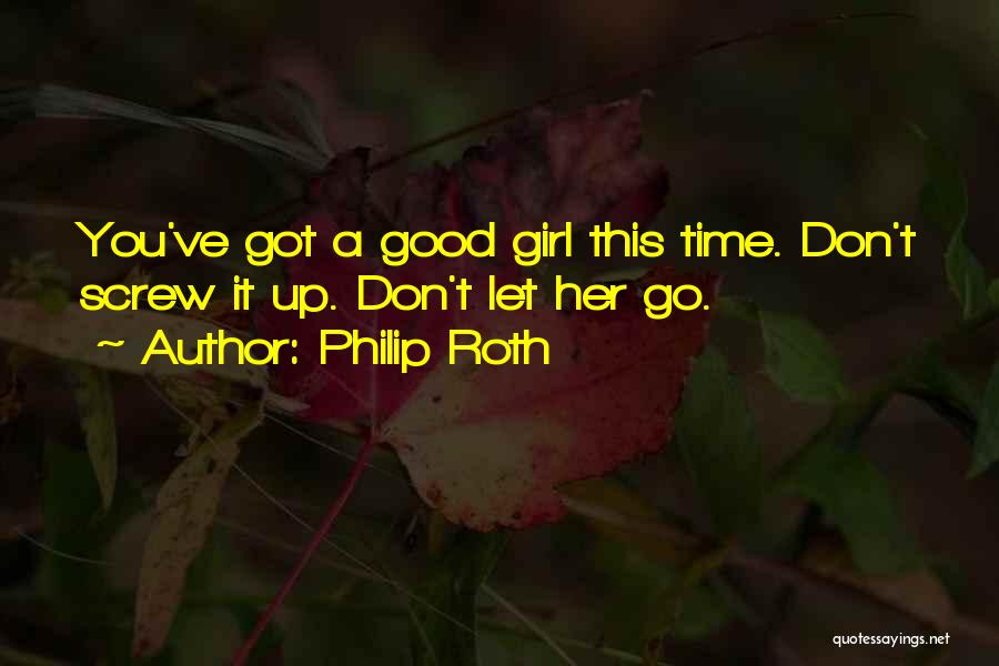 Philip Roth Quotes: You've Got A Good Girl This Time. Don't Screw It Up. Don't Let Her Go.