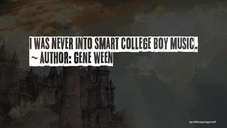 Gene Ween Quotes: I Was Never Into Smart College Boy Music.