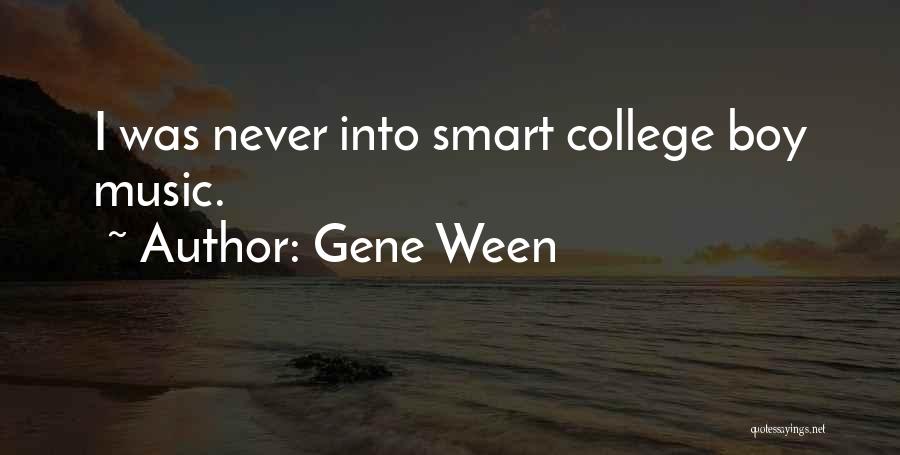 Gene Ween Quotes: I Was Never Into Smart College Boy Music.