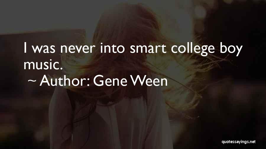 Gene Ween Quotes: I Was Never Into Smart College Boy Music.