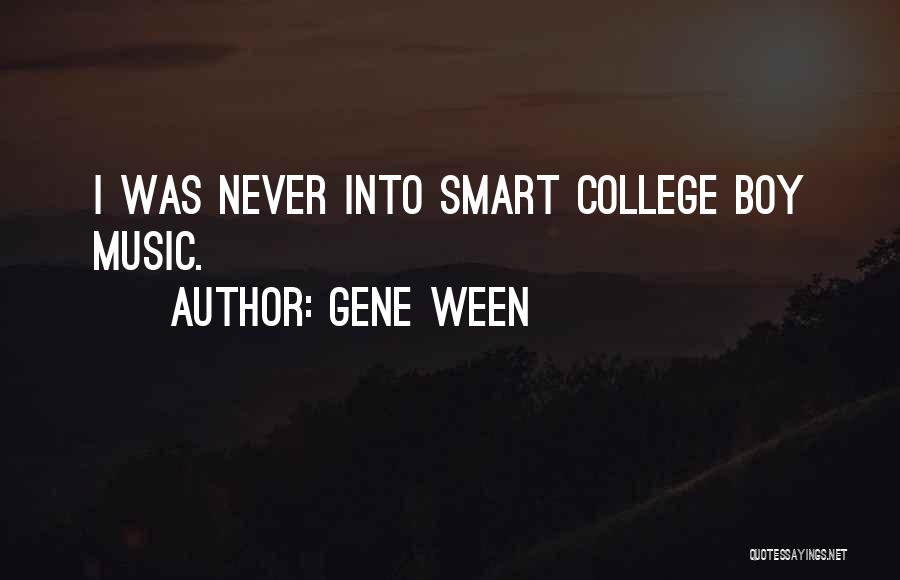 Gene Ween Quotes: I Was Never Into Smart College Boy Music.