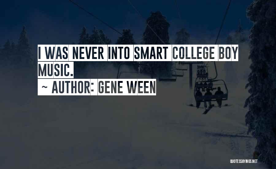 Gene Ween Quotes: I Was Never Into Smart College Boy Music.