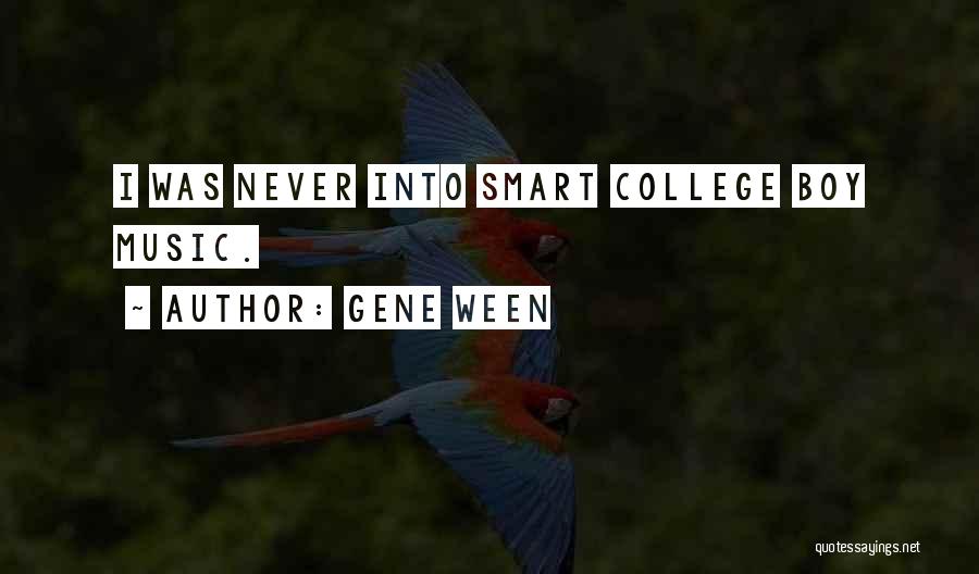 Gene Ween Quotes: I Was Never Into Smart College Boy Music.