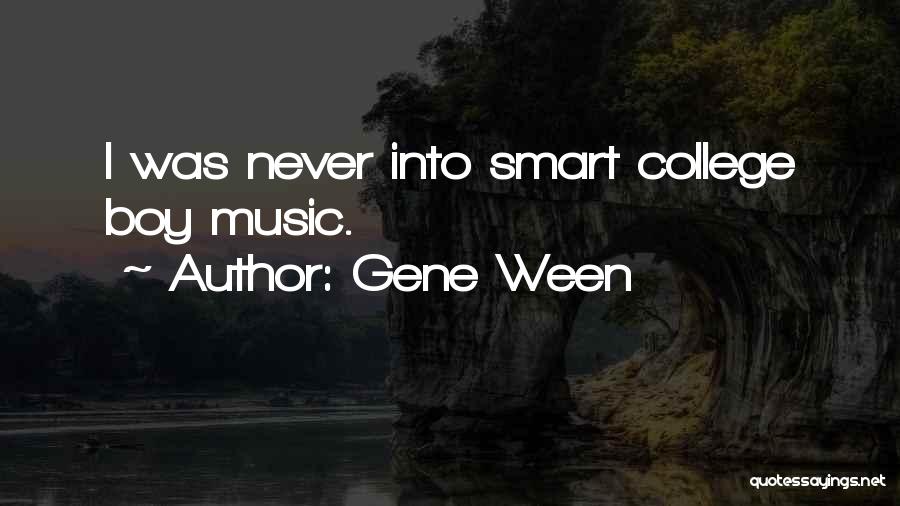 Gene Ween Quotes: I Was Never Into Smart College Boy Music.