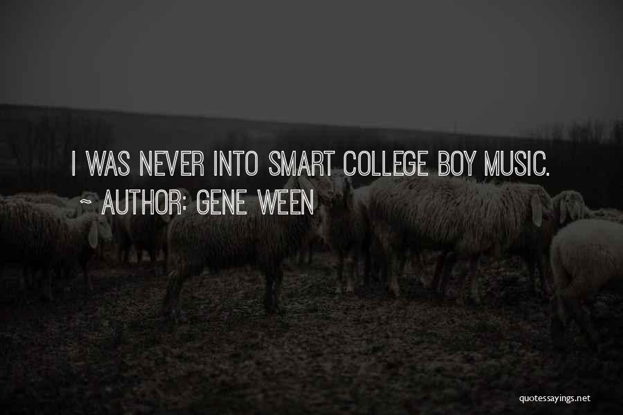 Gene Ween Quotes: I Was Never Into Smart College Boy Music.