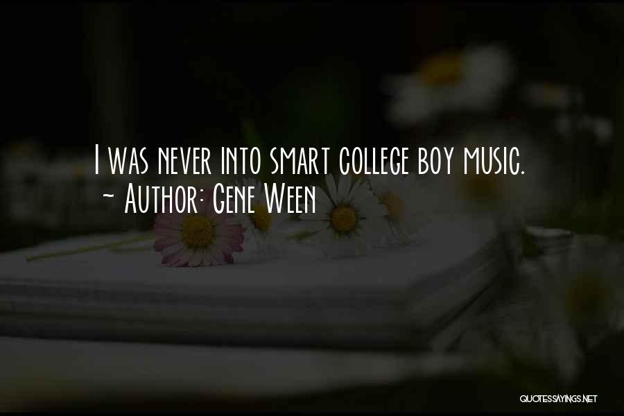 Gene Ween Quotes: I Was Never Into Smart College Boy Music.