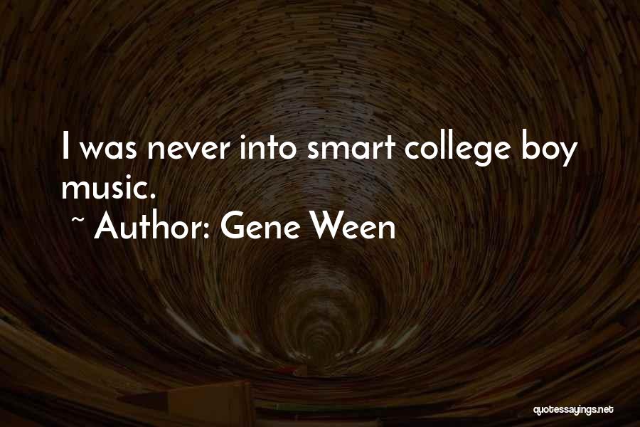 Gene Ween Quotes: I Was Never Into Smart College Boy Music.