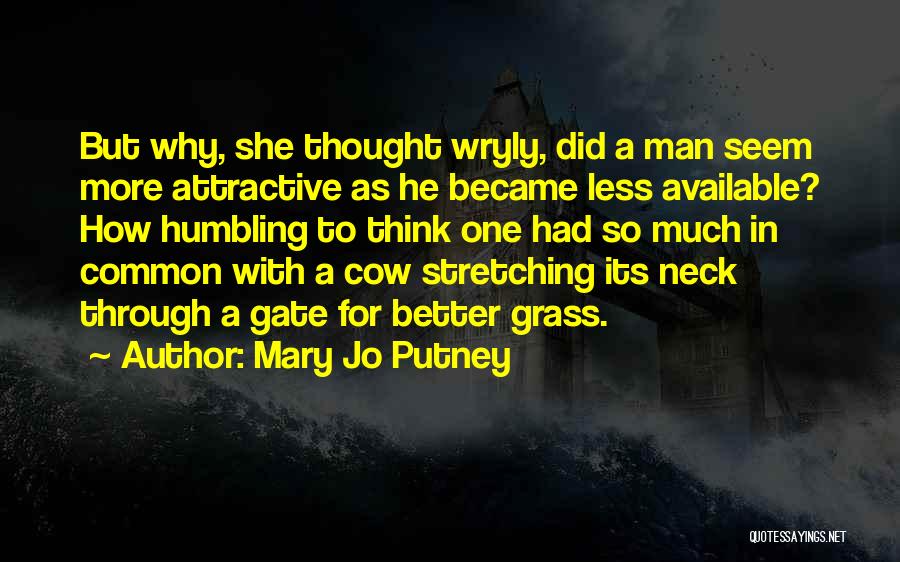 Mary Jo Putney Quotes: But Why, She Thought Wryly, Did A Man Seem More Attractive As He Became Less Available? How Humbling To Think